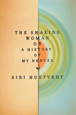 The Shaking Woman, Or, a History of My Nerves by Siri Hustvedt