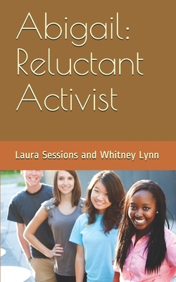 Abigail: Reluctant Activist by Laura Sessions, Whitney Lynn