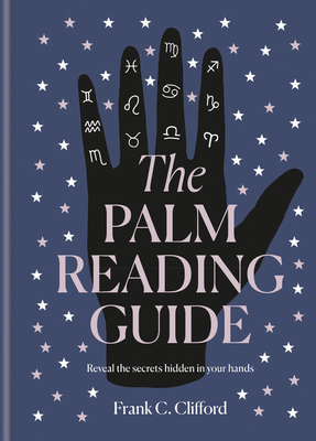 The Palm Reading Guide: Reveal the Secrets of the Tell Tale Hand by Frank C. Clifford