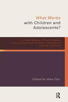 What Works with Children and Adolescents?: A Critical Review of Psychological Interventions with Children, Adolescents and Their Families by 