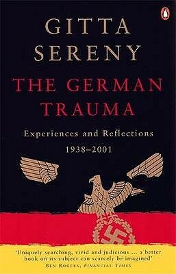 The German Trauma: Experiences and Reflections 1938-2001 by Gitta Sereny