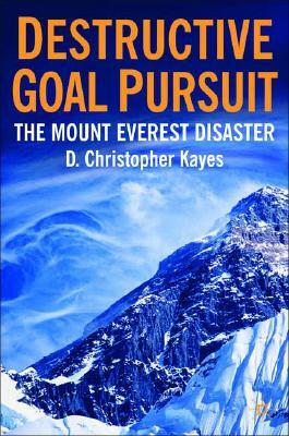 Destructive Goal Pursuit: The Mt. Everest Disaster by D. Kayes