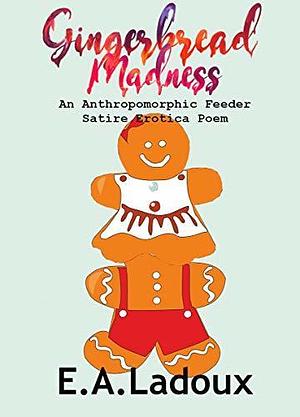 Gingerbread Madness: An Anthropomorphic Feeder Satire Erotica Poem by E.A. Ladoux, E.A. Ladoux