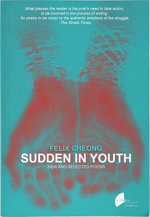 Sudden In Youth: New and Selected Poems by Felix Cheong
