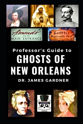 Professor's Guide to the Ghosts of New Orleans by James Gardner