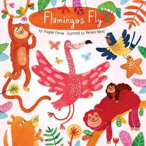 Flamingos Fly by Douglas Florian, Barbara Bakos