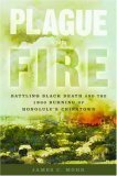 Plague and Fire: Battling Black Death and the 1900 Burning of Honolulu's Chinatown by James C. Mohr