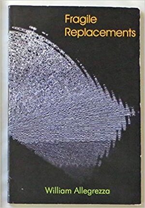 Fragile Replacements by William Allegrezza