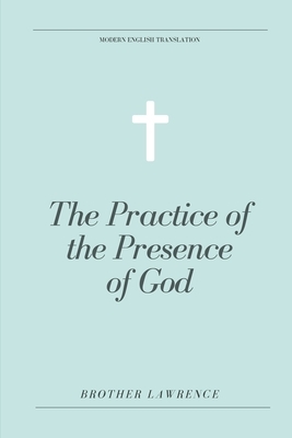 The Practice of the Presence of God (Modern English Translation) by Brother Lawrence