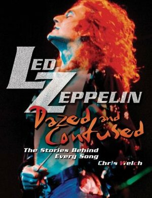 Led Zeppelin: Dazed and Confused: The Stories Behind Every Song by Chris Welch