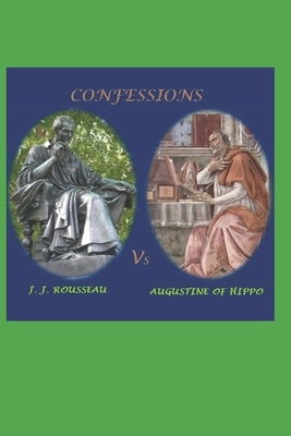 The Confessions: J.J. Rousseau Vs Augustine of Hippo by Saint Augustine of Hippo