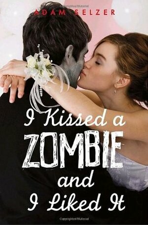 I Kissed a Zombie, and I Liked It by Adam Selzer