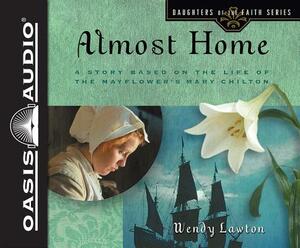 Almost Home (Library Edition): A Story Based on the Life of the Mayflower's Mary Chilton by Wendy Lawton