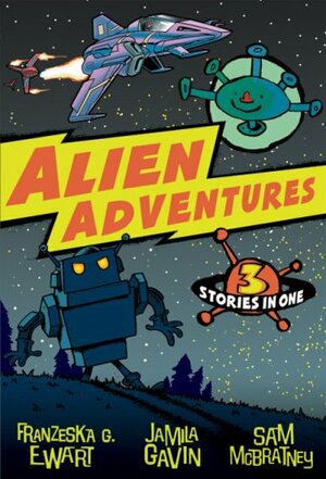 Alien Adventures: 3 Stories in One by Franzeska G. Ewart, Jamila Gavin, Sam McBratney