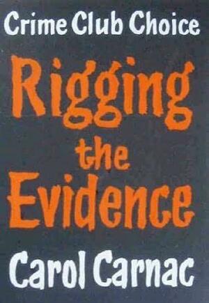 Rigging the Evidence by Carol Carnac