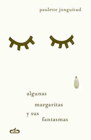 Algunas margaritas y sus fantasmas by Paulette Jonguitud