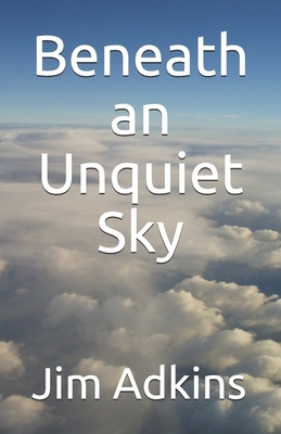 Beneath an Unquiet Sky by Jim Adkins