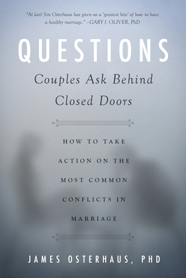 Questions Couples Ask Behind Closed Doors: How to Take Action on the Most Common Conflicts in Marriage by James Osterhaus