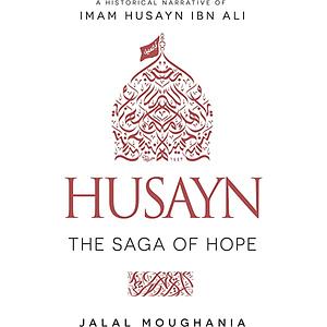 Husayn: The Saga of Hope by Jalal Moughania