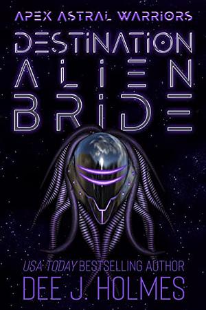 Destination Alien Bride by Dee J. Holmes