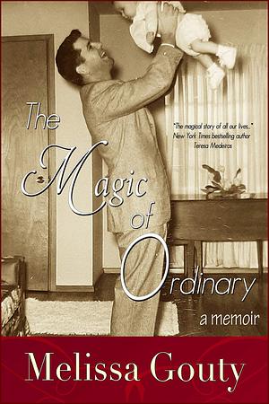 The Magic of Ordinary: A Memoir by Melissa Gouty, Melissa Gouty, Teresa Medeiros