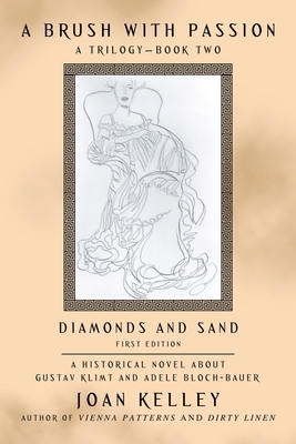 A Brush with Passion: a Trilogy-Book Two-Diamonds and Sand: A Historical Novel About Gustav Klimt and Adele Bloch-Bauer by Joan Kelley