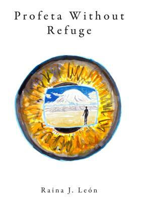 Profeta Without Refuge by Raina J. Leon