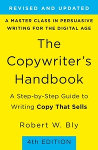The Copywriter's Handbook: A Step-By-Step Guide to Writing Copy That Sells by Robert W. Bly