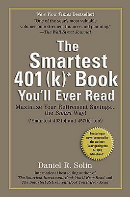 The Smartest 401(k) Book You'll Ever Read: Maximize Your Retirement Savings... the Smart Way!: (Smartest 403(b) and 457(b) Too!) by Daniel R. Solin