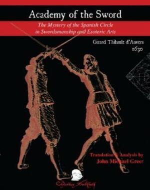 Academy of the Sword: The Mystery of the Spanish Circle in Swordsmanship and Esoteric Arts by Gerard Thibault