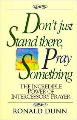 Dont Just Stand There, Pray Something by Ronald Dunn