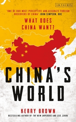 China's World: The Foreign Policy of the World's Newest Superpower by Kerry Brown