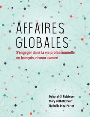 Affaires Globales: S'Engager Dans La Vie Professionnelle En Français, Niveau Avancé by Nathalie Dieu-Porter, Deborah S. Reisinger