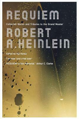 Requiem: Collected Works and Tributes to the Grand Master by Robert A. Heinlein