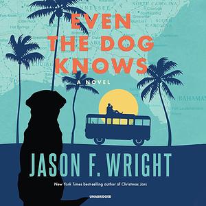 Even the Dog Knows by Jason F. Wright