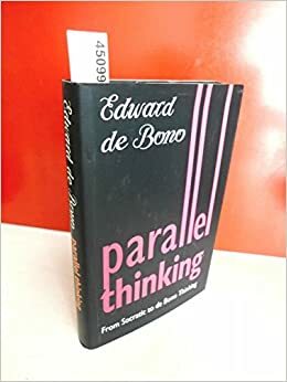 Parallel Thinking: From Socratic to De Bono Thinking by Edward de Bono