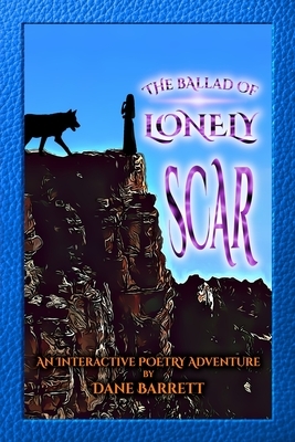 The Ballad of Lonely Scar: An Interactive Poetry Adventure by Dane Barrett by Dane Barrett