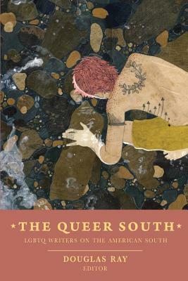 The Queer South: LGBTQ Writers on the American South by Douglas Ray