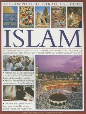 The Complete Illustrated Guide to Islam: A Comprehensive Guide to the History, Philosophy and Practice of Islam Around the World, with More Than 500 B by Mohammad Seddon, Raana Bokhari