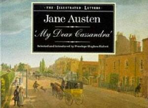 My Dear Cassandra : Selections from the Letters of Jane Austen (The Illustrated Letters) by Penelope Hughes-Hallett, Jane Austen