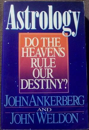 Astrology: Do The Heavens Rule Our Destiny? by John Ankerberg, John Weldon