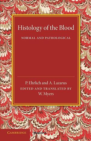 Histology of the Blood Normal and Pathological by Adolf Lazarus, Paul R. Ehrlich