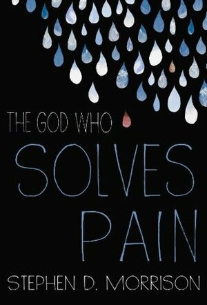 The God Who Solves Pain by Ethan Bricker, Stephen D. Morrison