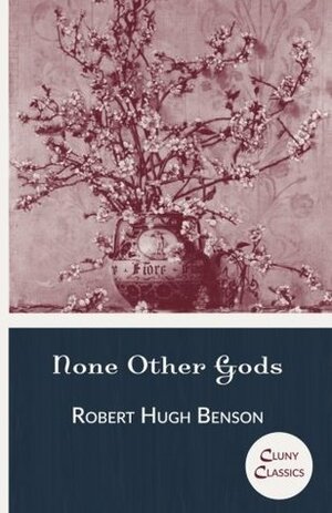 None Other Gods by Robert Hugh Benson