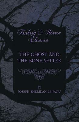 The Ghost and the Bone-Setter by J. Sheridan Le Fanu