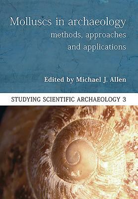 Molluscs in Archaeology: Methods, Approaches and Applications by Michael J. Allen