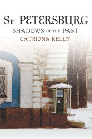 St Petersburg: Shadows of the Past by Catriona Kelly