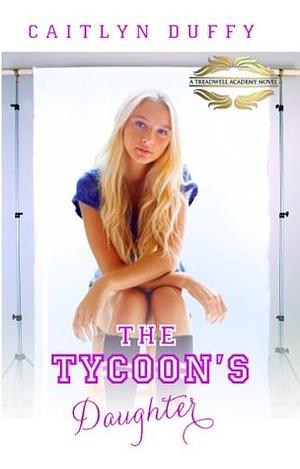 The Tycoon's Daughter by Caitlyn Duffy