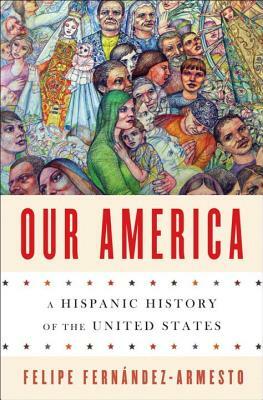 Our America: A Hispanic History of the United States by Felipe Fernández-Armesto