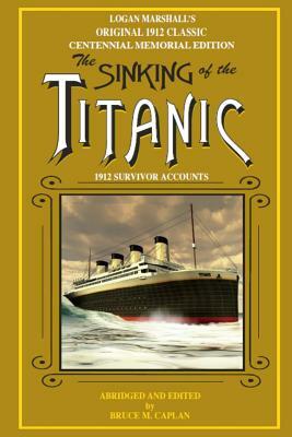 The Sinking of the Titanic: Survivor Stories by Logan Marshal, Bruce M. Caplan